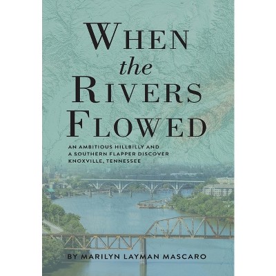 When the Rivers Flowed - by  Marilyn Layman Mascaro (Hardcover)