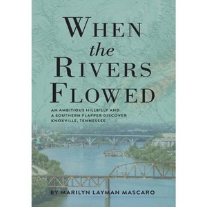 When the Rivers Flowed - by  Marilyn Layman Mascaro (Hardcover) - 1 of 1