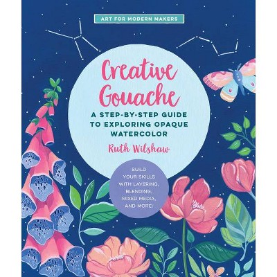 Creative Gouache, 4 - (Art for Modern Makers) by  Ruth Wilshaw (Paperback)