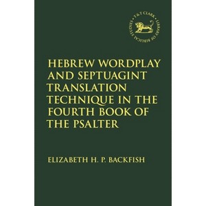Hebrew Wordplay and Septuagint Translation Technique in the Fourth Book of the Psalter - by  Elizabeth H P Backfish (Paperback) - 1 of 1