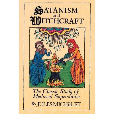 Satanism and Witchcraft - by  Jules Michelet (Paperback)