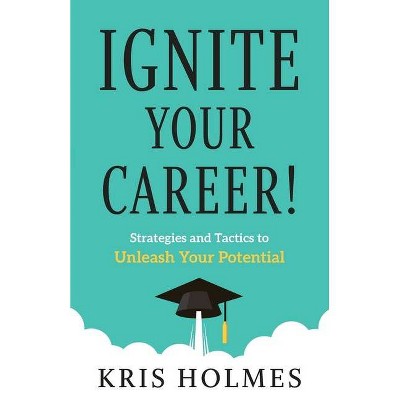 Ignite Your Career! - by  Kris Holmes (Paperback)