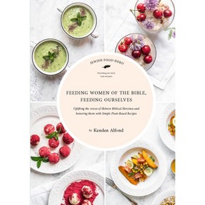 Feeding Women of the Bible, Feeding Ourselves - (Jewish Food Hero Collection) by  Kenden Alfond (Hardcover) - 1 of 1