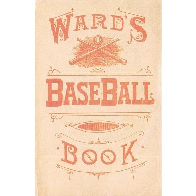 Ward's Baseball Book - by  John Montgomery Ward (Paperback)