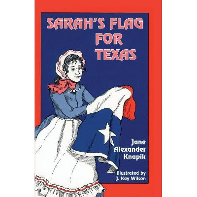 Sarah's Flag For Texas - by  Jane Alexander Knapik (Paperback)