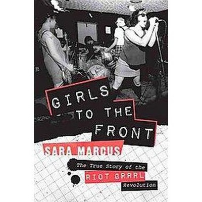 Girls to the Front - by  Sara Marcus (Paperback)