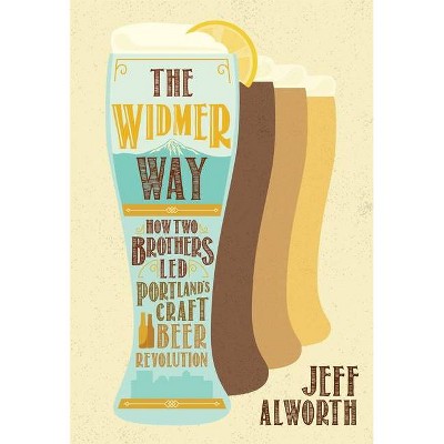 The Widmer Way - by  Jeff Alworth (Paperback)