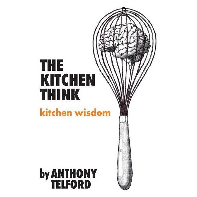 The Kitchen Think - by  Anthony Telford (Paperback)
