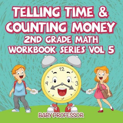 Telling Time & Counting Money - 2nd Grade Math Workbook Series Vol 5 - by  Baby Professor (Paperback)