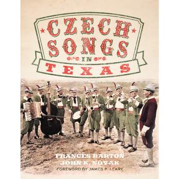 Czech Songs in Texas - (American Popular Music) Annotated by  Frances Barton & John K Novak (Hardcover)
