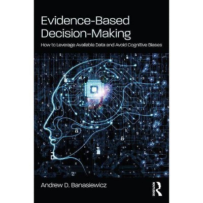 Evidence-Based Decision-Making - by  Andrew D Banasiewicz (Paperback)