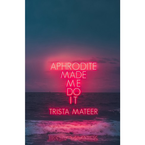 Aphrodite Made Me Do It - by Trista Mateer (Paperback) - image 1 of 1