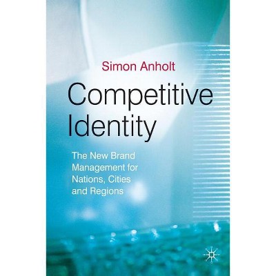 Competitive Identity - by  Simon Anholt (Paperback)