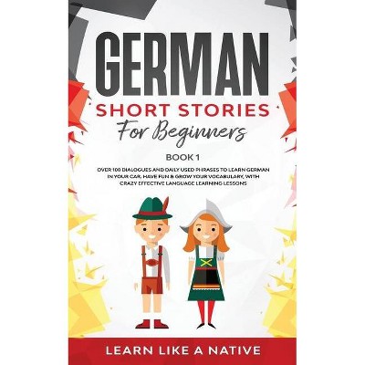 German Short Stories for Beginners Book 1 - (German for Adults) by  Learn Like a Native (Paperback)