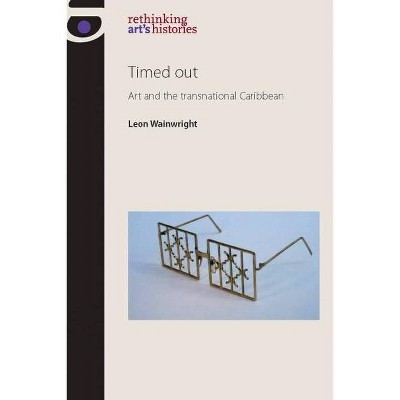 Timed Out - (Rethinking Art's Histories) by  Leon Wainwright (Paperback)