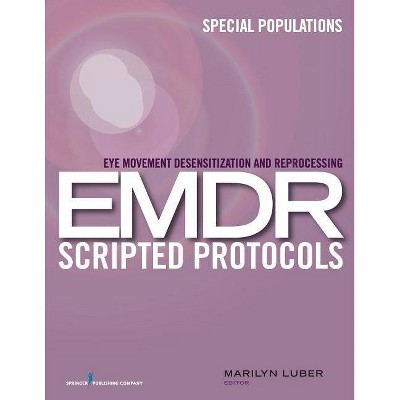 Eye Movement Desensitization and Reprocessing (EMDR) Scripted Protocols - by  Marilyn Luber (Paperback)