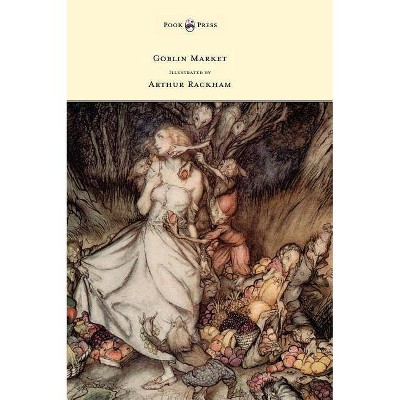 Goblin Market - Illustrated by Arthur Rackham - by  Christina Georgina Rossetti (Hardcover)