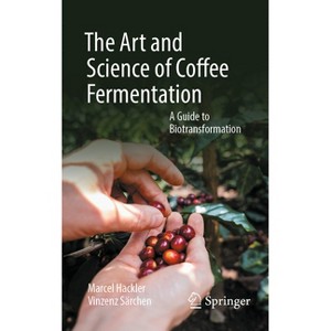 The Art and Science of Coffee Fermentation - by  Marcel Hackler & Vinzenz Särchen (Paperback) - 1 of 1