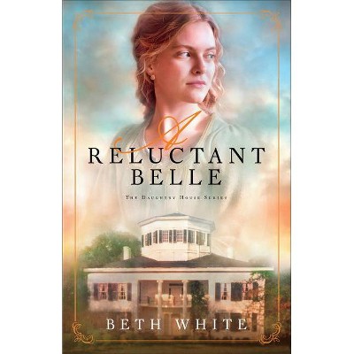 A Reluctant Belle - (Daughtry House) by  Beth White (Paperback)