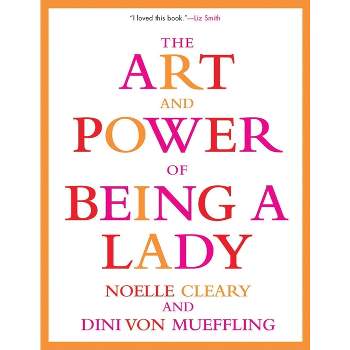 The Art and Power of Being a Lady - by  Noelle Cleary & Dini Von Mueffling (Paperback)