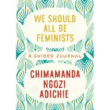 We Should All Be Feminists: A Guided Journal - by  Chimamanda Ngozi Adichie (Hardcover)