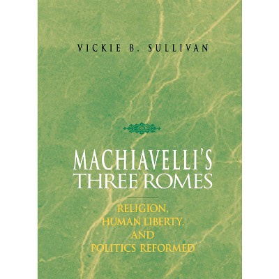Machiavelli's Three Romes - by  Vickie B Sullivan (Hardcover)