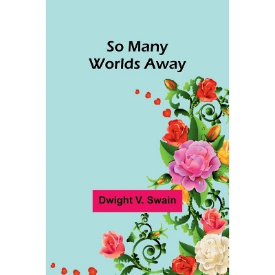 So Many Worlds Away - by  Dwight V Swain (Paperback)