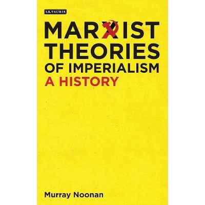 Marxist Theories of Imperialism - (International Library of Historical Studies) by  Murray Noonan (Paperback)