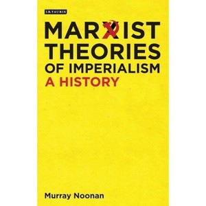 Marxist Theories of Imperialism - (International Library of Historical Studies) by  Murray Noonan (Paperback) - 1 of 1