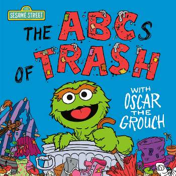 The ABCs of Trash with Oscar the Grouch (Sesame Street) - by  Andrea Posner-Sanchez (Hardcover)