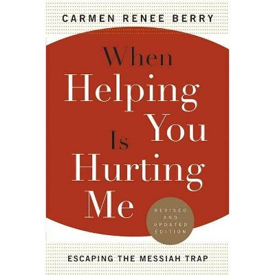 When Helping You Is Hurting Me - by  Carmen Renee Berry (Paperback)