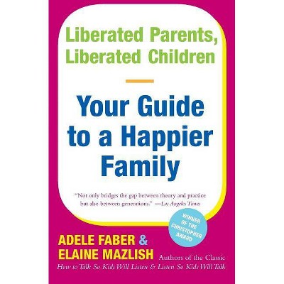 Liberated Parents, Liberated Children - by  Adele Faber & Elaine Mazlish (Paperback)