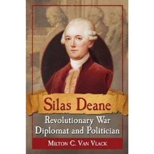 Silas Deane, Revolutionary War Diplomat and Politician - by  Milton C Van Vlack (Paperback) - 1 of 1