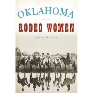Oklahoma Rodeo Women - (American Heritage) by  Tracey Hanshew (Paperback) - 1 of 1