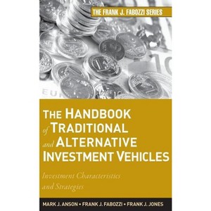 The Handbook of Traditional and Alternative Investment Vehicles - (Frank J. Fabozzi) by  Mark J P Anson & Frank J Fabozzi & Frank J Jones (Hardcover) - 1 of 1