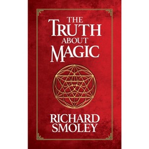 The Truth about Magic - by  Richard Smoley (Hardcover) - 1 of 1