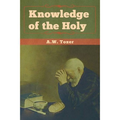 Knowledge of the Holy - by  A W Tozer (Paperback)