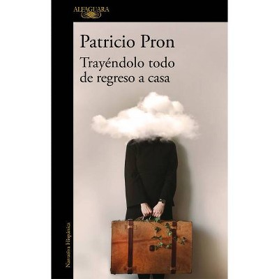 Trayéndolo Todo de Regreso a Casa / Bringing It All Back Home - by  Patricio Pron (Paperback)