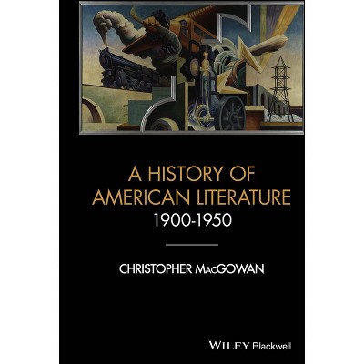 A History of American Literature 1900 - 1950 - (Wiley-Blackwell Histories of American Literature) by  Christopher Macgowan (Hardcover)