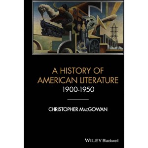 A History of American Literature 1900 - 1950 - (Wiley-Blackwell Histories of American Literature) by  Christopher Macgowan (Hardcover) - 1 of 1