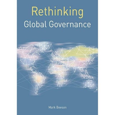 Rethinking Global Governance - (Rethinking World Politics) by  Mark Beeson (Hardcover)