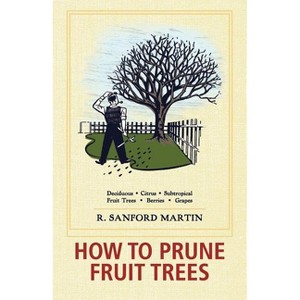 How to Prune Fruit Trees, Twentieth Edition - by  R Sanford Martin (Paperback) - 1 of 1