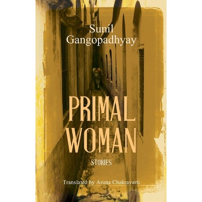 Primal Woman - by  Sunil Gangopadhyay (Paperback)