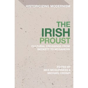 The Irish Proust - (Historicizing Modernism) by  Max McGuinness & Matthew Feldman & Michael Cronin & Erik Tonning (Hardcover) - 1 of 1