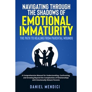 Navigating Through the Shadows of Emotional Immaturity - by  Daniel Mendici (Paperback) - 1 of 1
