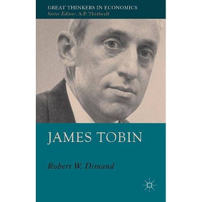 James Tobin - (Great Thinkers in Economics) by  R Dimand (Hardcover)