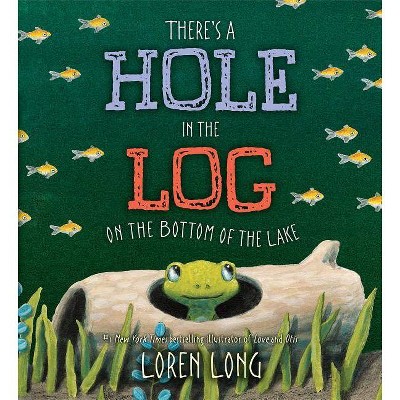 There's a Hole in the Log on the Bottom of the Lake - by  Loren Long (Hardcover)