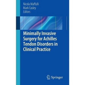 Minimally Invasive Surgery for Achilles Tendon Disorders in Clinical Practice - by  Nicola Maffuli & Mark Easley (Paperback) - 1 of 1