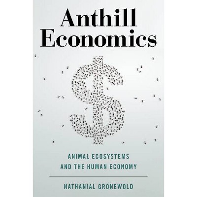 Anthill Economics - by  Nathanial Gronewold (Hardcover)