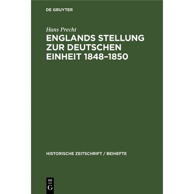 Englands Stellung Zur Deutschen Einheit 1848-1850 - (Historische Zeitschrift / Beihefte) by  Hans Precht (Hardcover)